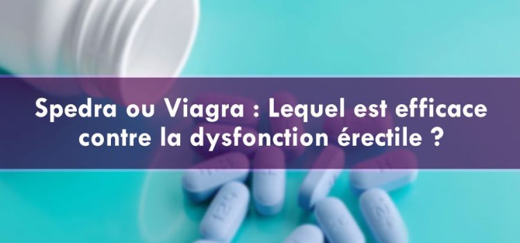 Spedra ou Viagra : Lequel est efficace contre la dysfonction érectile ?
